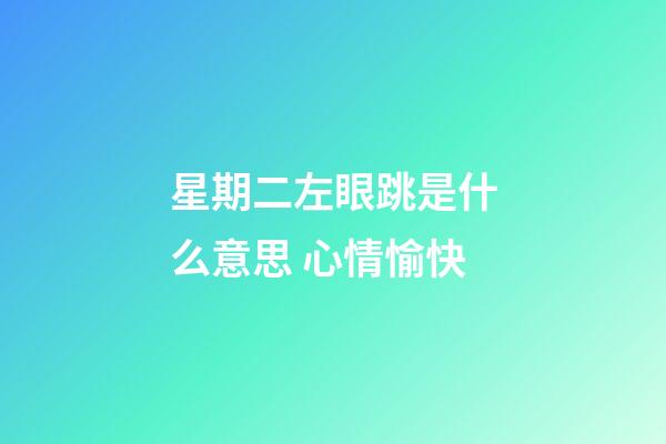 星期二左眼跳是什么意思 心情愉快